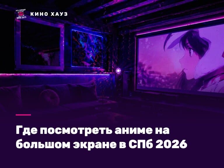 Где посмотреть аниме на большом экране в СПб: приватный зал Кино Хауз с экраном во всю стену