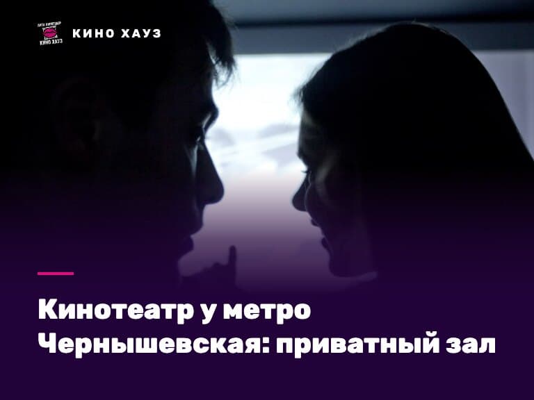 Кинотеатр у метро Чернышевская: приватный зал Кино Хауз в центре СПб