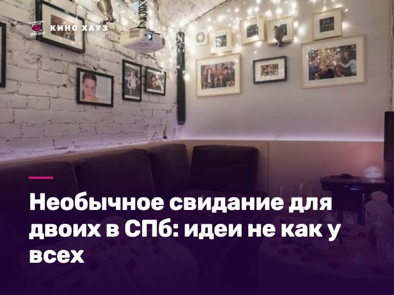 Необычное свидание для двоих в СПб: приватный зал Кино Хауз со своим сценарием вечера