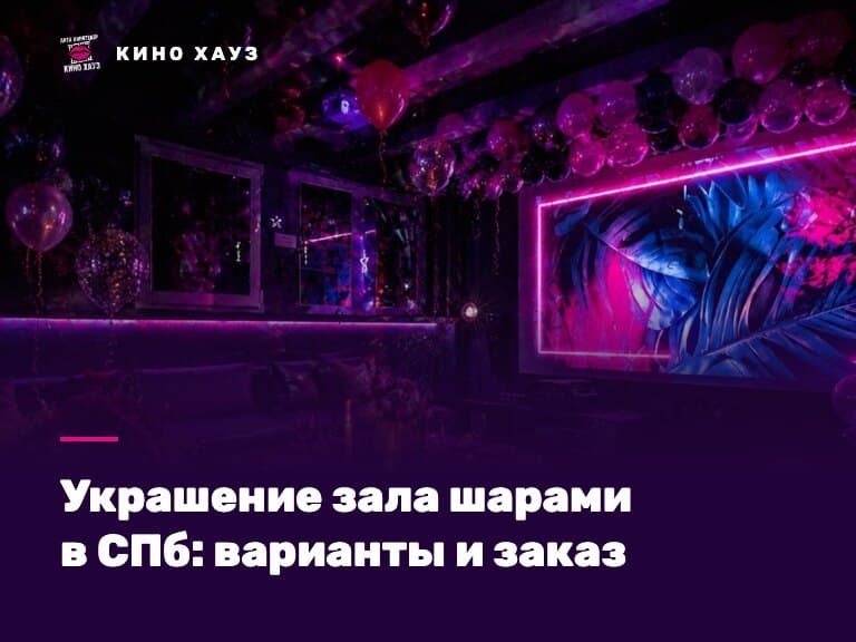 Украшение зала шарами в СПб: приватный зал Кино Хауз с оформлением к празднику